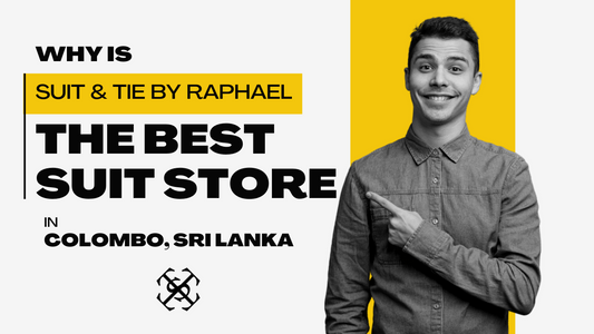 Why Suit & Tie by Raphael is the Best Suit Store in Colombo, Sri Lanka.